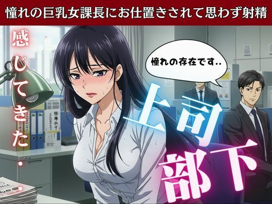 上司と部下〜憧れの巨乳女課長にお仕置きされて思わす？射精〜痴女物語